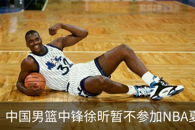 中国男篮中锋徐昕暂不参加NBA夏季联赛