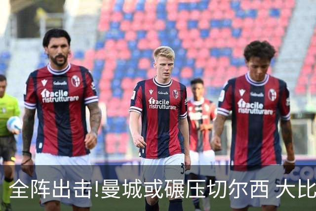 全阵出击!曼城或碾压切尔西 大比分赢球晋级